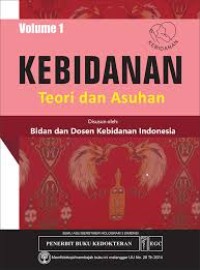 KEBIDANAN; TEORI DAN ASUHAN KEBIDANAN VOLUME 1