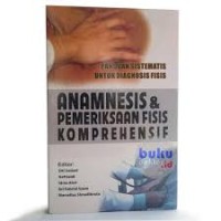 ANAMNESIS dan Pemeriksaan Fisis Komprehensif; Panduan sistematis untuk diagnosa Fisis