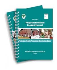BUKU SAKU PELAYANAN KESEHATAN NEONATAL ESENSIAL; PEDOMAN TEKNIS PLYN KESEHATAN DASAR
PELAYANAN KESEHATAN NEONATAL ESENSIAL